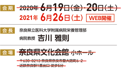 会期：2021年6月26日(土)　会場：WEB開催　会長：吉川雅則（奈良県立医科大学附属病院栄養管理部）